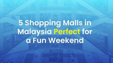 5 Shopping Malls in Malaysia Perfect for a Fun Weekend