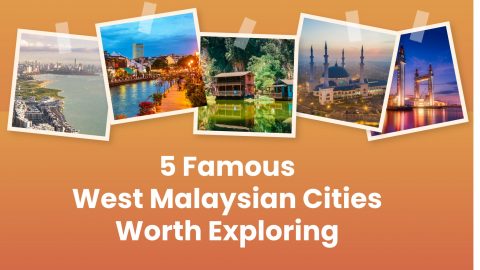 5 Famous West Malaysian Cities Worth Exploring